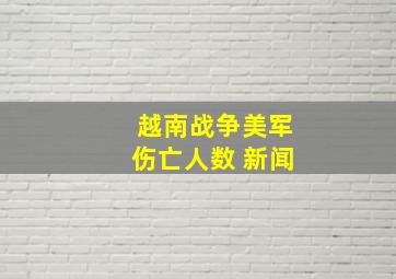 越南战争美军伤亡人数 新闻